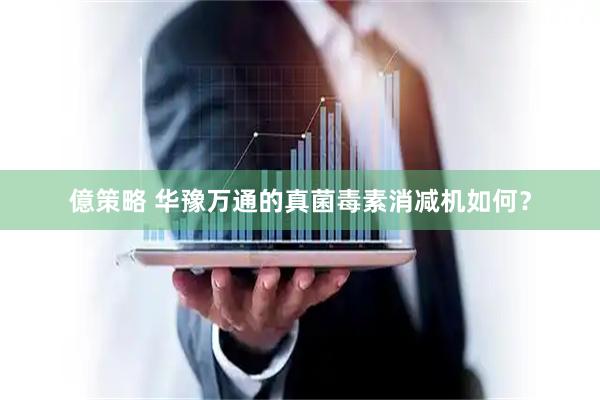 億策略 华豫万通的真菌毒素消减机如何？